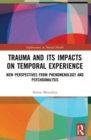 Trauma and Its Impacts on Temporal Experience : New Perspectives from Phenomenology and Psychoanalysis - Book