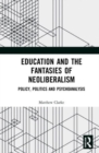 Education and the Fantasies of Neoliberalism : Policy, Politics and Psychoanalysis - Book