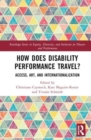 How Does Disability Performance Travel? : Access, Art, and Internationalization - Book