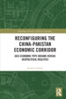 Reconfiguring the China-Pakistan Economic Corridor : Geo-Economic Pipe Dreams Versus Geopolitical Realities - Book