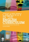 Creativity in the English Curriculum : Historical Perspectives and Future Directions - Book