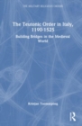 The Teutonic Order in Italy, 1190-1525 : Building Bridges in the Medieval World - Book