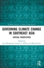Governing Climate Change in Southeast Asia : Critical Perspectives - Book