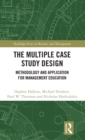 The Multiple Case Study Design : Methodology and Application for Management Education - Book