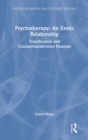 Psychotherapy: An Erotic Relationship : Transference and Countertransference Passions - Book