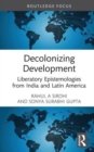 Decolonizing Development : Liberatory Epistemologies from India and Latin America - Book