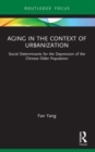 Aging in the Context of Urbanization : Social Determinants for the Depression of the Chinese Older Population - Book