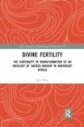 Divine Fertility : The Continuity in Transformation of an Ideology of Sacred Kinship in Northeast Africa - Book