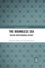 The Boundless Sea : Writing Mediterranean History - Book