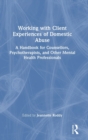 Working with Client Experiences of Domestic Abuse : A Handbook for Counsellors, Psychotherapists, and Other Mental Health Professionals - Book