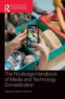 The Routledge Handbook of Media and Technology Domestication - Book