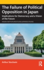 The Failure of Political Opposition in Japan : Implications for Democracy and a Vision of the Future - Book