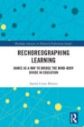 Rechoreographing Learning : Dance As a Way to Bridge the Mind-Body Divide in Education - Book