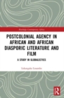Postcolonial Agency in African and Diasporic Literature and Film : A Study in Globalectics - Book