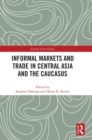 Informal Markets and Trade in Central Asia and the Caucasus - Book