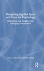 Navigating Applied Sport and Exercise Psychology : Reflections and Insights from Emerging Practitioners - Book