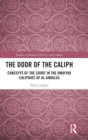 The Door of the Caliph : Concepts of the Court in the Umayyad Caliphate of al-Andalus - Book