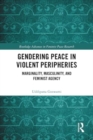 Gendering Peace in Violent Peripheries : Marginality, Masculinity, and Feminist Agency - Book