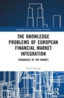 The Knowledge Problems of European Financial Market Integration : Paradoxes of the Market - Book