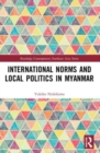 International Norms and Local Politics in Myanmar - Book