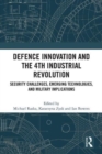 Defence Innovation and the 4th Industrial Revolution : Security Challenges, Emerging Technologies, and Military Implications - Book