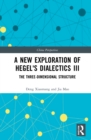 A New Exploration of Hegel's Dialectics III : The Three-Dimensional Structure - Book