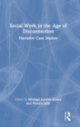 Social Work in the Age of Disconnection : Narrative Case Studies - Book