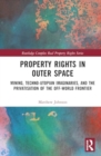 Property Rights in Outer Space : Mining, Techno-Utopian Imaginaries, and the Privatisation of the Off-World Frontier - Book
