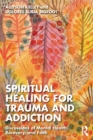 Spiritual Healing for Trauma and Addiction : Discussions of Mental Health, Recovery, and Faith - Book