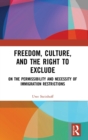 Freedom, Culture, and the Right to Exclude : On the Permissibility and Necessity of Immigration Restrictions - Book