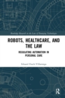 Robots, Healthcare, and the Law : Regulating Automation in Personal Care - Book