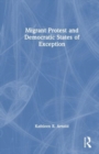 Migrant Protest and Democratic States of Exception - Book