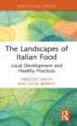 The Landscapes of Italian Food : Local Development and Healthy Practices - Book