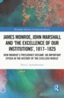 James Monroe, John Marshall and ‘The Excellence of Our Institutions’, 1817–1825 : How Monroe’s Presidency Became 'An Important Epoch in the History of the Civilized World' - Book
