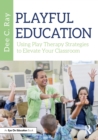 Playful Education : Using Play Therapy Strategies to Elevate Your Classroom - Book