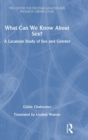 What Can We Know About Sex? : A Lacanian Study of Sex and Gender - Book