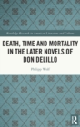 Death, Time and Mortality in the Later Novels of Don DeLillo - Book