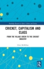 Cricket, Capitalism and Class : From the Village Green to the Cricket Industry - Book