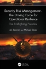 Security Risk Management - The Driving Force for Operational Resilience : The Firefighting Paradox - Book