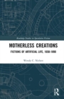 Motherless Creations : Fictions of Artificial Life, 1650-1890 - Book