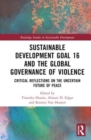 Sustainable Development Goal 16 and the Global Governance of Violence : Critical Reflections on the Uncertain Future of Peace - Book