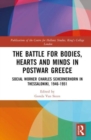 The Battle for Bodies, Hearts and Minds in Postwar Greece : Social Worker Charles Schermerhorn in Thessaloniki, 1946–1951 - Book