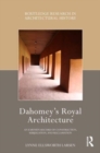 Dahomey’s Royal Architecture : An Earthen Record of Construction, Subjugation, and Reclamation - Book