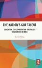 The Nation's Got Talent : Education, Experimentation and Policy Discourses in India - Book