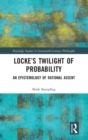 Locke’s Twilight of Probability : An Epistemology of Rational Assent - Book
