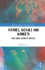 Virtues, Morals and Markets : Why Moral Identity Matters - Book
