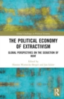 The Political Economy of Extractivism : Global Perspectives on the Seduction of Rent - Book