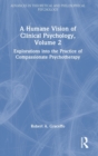 A Humane Vision of Clinical Psychology, Volume 2 : Explorations into the Practice of Compassionate Psychotherapy - Book