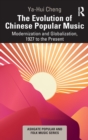 The Evolution of Chinese Popular Music : Modernization and Globalization, 1927 to the Present - Book
