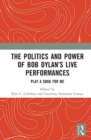 The Politics and Power of Bob Dylan’s Live Performances : Play a Song for Me - Book